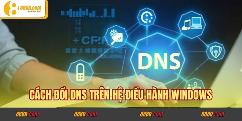 Cách Đổi DNS Trên Máy Tính Khi Bị Chặn Truy Cập Vào Sân Chơi 2 Cách đổi DNS trên hệ điều hành Windows