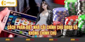 Cách Phân Biệt Nhà Cái Chính Chủ 888b Và Không Chính Chủ