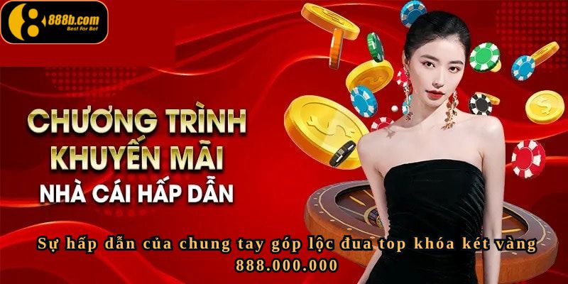 Chung tay góp lộc đua top khóa két vàng 888.000.000 – Cơ Hội Trúng 888 Triệu Đồng 4 Sự hấp dẫn của chung tay góp lộc đua top khóa két vàng 888.000.000