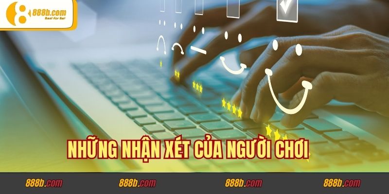 Nhà Cái 888B Có Bị Phốt Không? Giải Mã Một Câu Hỏi Khó 3 Những nhận xét của người chơi