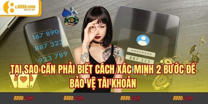 Cách Xác Minh 2 Bước Để Bảo Vệ Tài Khoản Tại Nhà Cái 888b 3 Tại sao cần phải biết cách xác minh 2 bước để bảo vệ tài khoản