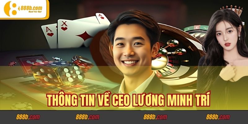 CEO Lương Minh Trí - Hành Trình Xây Dựng Nền Tảng 888B 2 Thông tin về CEO Lương Minh Trí