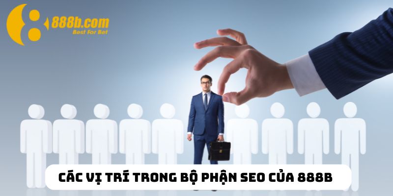 Khám Phá Các Vị Trí Tuyển Dụng Trong Bộ Phận SEO Của 888B 3 Một số nhiệm vụ & mục tiêu bạn cần biết khi tham gia ứng tuyển!
