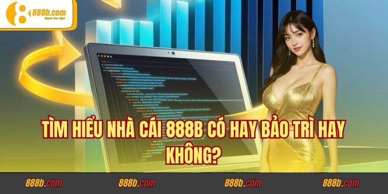 Nhà Cái 888B Có Hay Bảo Trì Không? Bí Mật Đằng Sau 2 Tìm hiểu nhà cái 888B có hay bảo trì hay không?