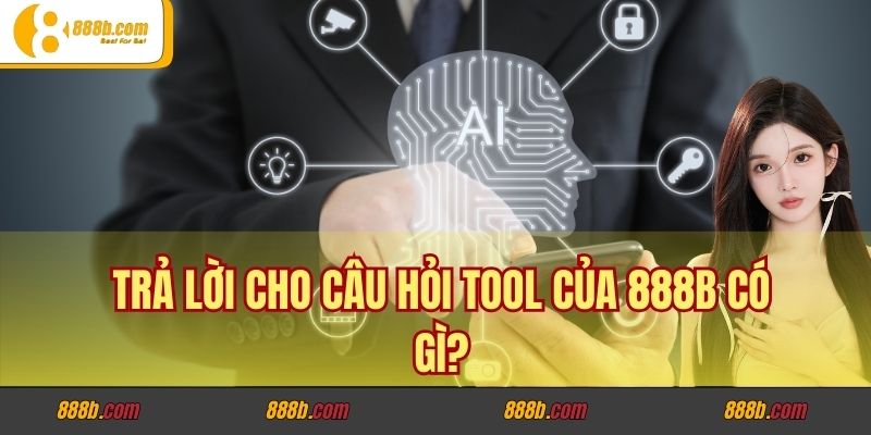 Tool Của Nhà Cái 888B Có Gì? Khám Phá Công Cụ Hữu Ích 3 Trả lời cho câu hỏi tool của 888B có gì?