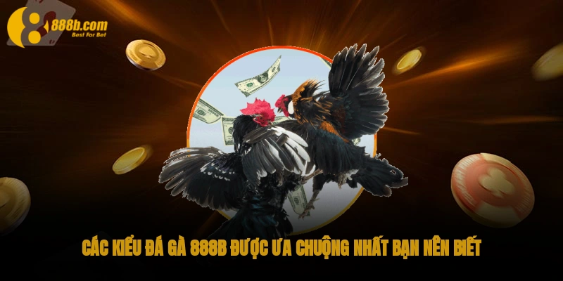 Đá gà 888B - Sân Chơi Cá Cược Nổi Đình Đám Từ Năm 2025 2 Các kiểu Đá gà 888B được ưa chuộng nhất bạn nên biết