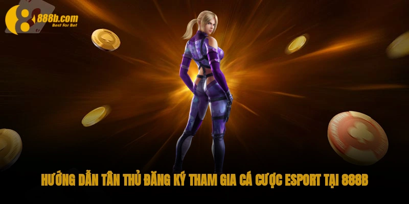 Thế Giới Cá Cược Esport 888B - Chiến Thắng Cùng Đam Mê 3 Hướng dẫn tân thủ đăng ký tham gia cá cược Esport tại 888B