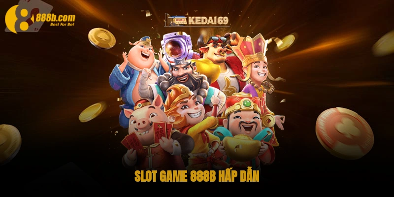 Slot Game 888B - Cá Cược Hay Rinh Ngay Jackpot Khủng 2 Slot game 888B hấp dẫn